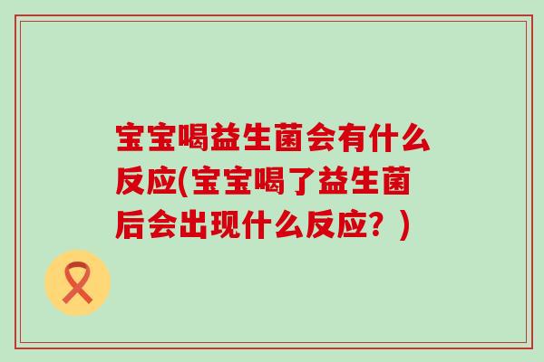 宝宝喝益生菌会有什么反应(宝宝喝了益生菌后会出现什么反应？)