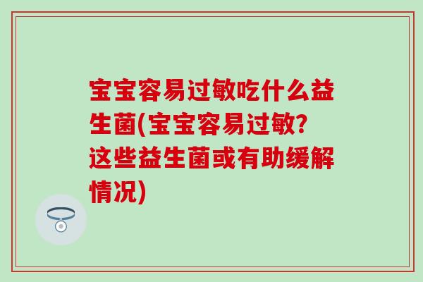 宝宝容易吃什么益生菌(宝宝容易？这些益生菌或有助缓解情况)
