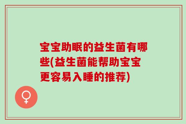 宝宝助眠的益生菌有哪些(益生菌能帮助宝宝更容易入睡的推荐)