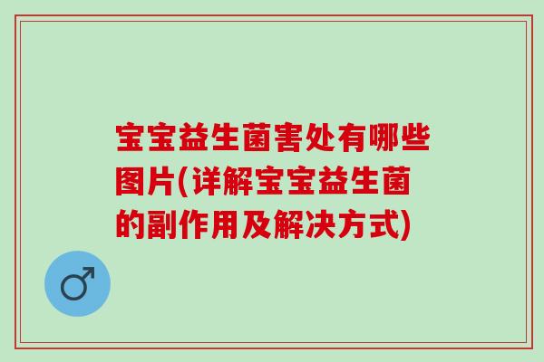 宝宝益生菌害处有哪些图片(详解宝宝益生菌的副作用及解决方式)