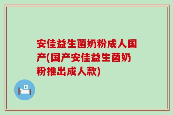 安佳益生菌奶粉成人国产(国产安佳益生菌奶粉推出成人款)