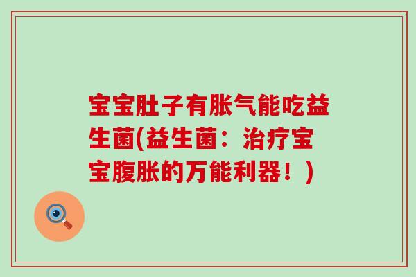 宝宝肚子有胀气能吃益生菌(益生菌：治疗宝宝腹胀的万能利器！)