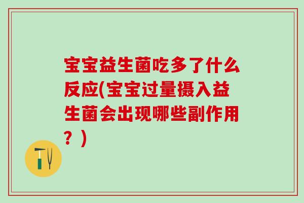 宝宝益生菌吃多了什么反应(宝宝过量摄入益生菌会出现哪些副作用？)