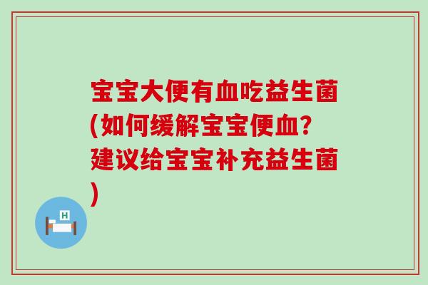 宝宝大便有吃益生菌(如何缓解宝宝便?建议给宝宝补充益生菌) 宝宝大便有吃益生菌(如何缓解宝宝便?建议给宝宝补充益生菌)