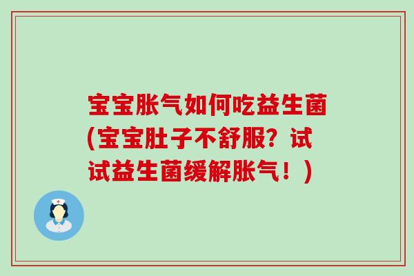宝宝胀气如何吃益生菌(宝宝肚子不舒服？试试益生菌缓解胀气！)