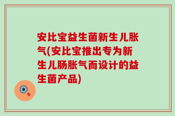 安比宝益生菌新生儿(安比宝推出专为新生儿肠而设计的益生菌产品)