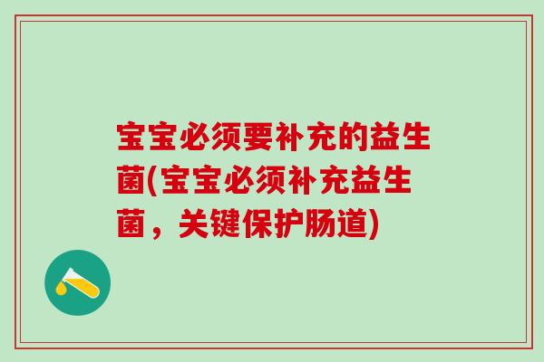 宝宝必须要补充的益生菌(宝宝必须补充益生菌，关键保护肠道)