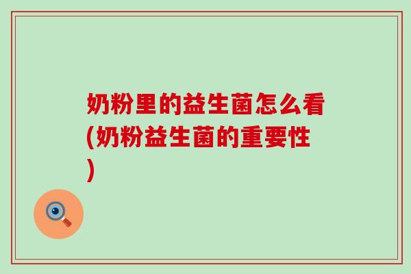 奶粉里的益生菌怎么看(奶粉益生菌的重要性)