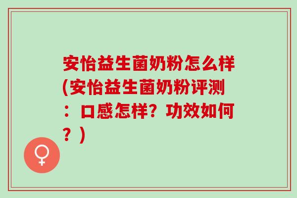 安怡益生菌奶粉怎么样(安怡益生菌奶粉评测:口感怎样?功效如何?) 安怡益生菌奶粉怎么样(安怡益生菌奶粉评测:口感怎样?功效如何?)