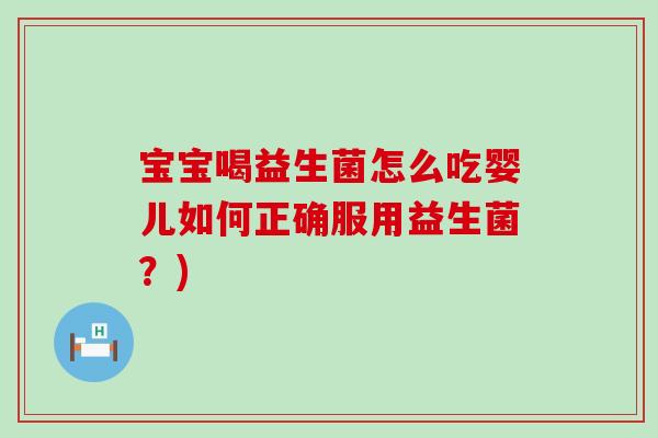宝宝喝益生菌怎么吃婴儿如何正确服用益生菌？)