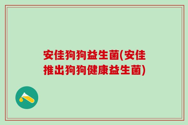 安佳狗狗益生菌(安佳推出狗狗健康益生菌) 安佳狗狗益生菌(安佳推出狗狗健康益生菌)