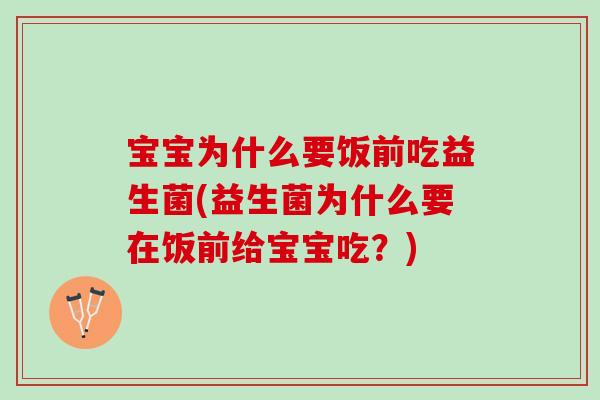 宝宝为什么要饭前吃益生菌(益生菌为什么要在饭前给宝宝吃？)