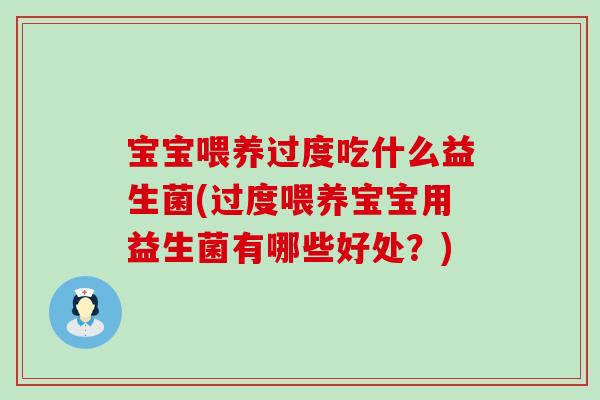 宝宝喂养过度吃什么益生菌(过度喂养宝宝用益生菌有哪些好处？)