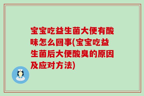 宝宝吃益生菌大便有酸味怎么回事(宝宝吃益生菌后大便酸臭的原因及应对方法) 宝宝吃益生菌大便有酸味怎么回事(宝宝吃益生菌后大便酸臭的原因及应对方法)