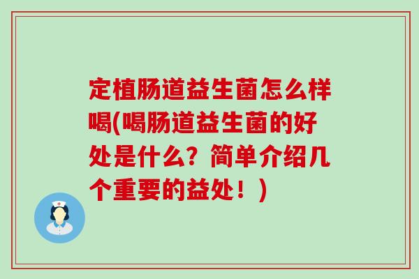 定植肠道益生菌怎么样喝(喝肠道益生菌的好处是什么？简单介绍几个重要的益处！)