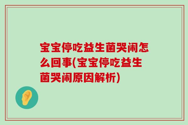 宝宝停吃益生菌哭闹怎么回事(宝宝停吃益生菌哭闹原因解析) 宝宝停吃益生菌哭闹怎么回事(宝宝停吃益生菌哭闹原因解析)
