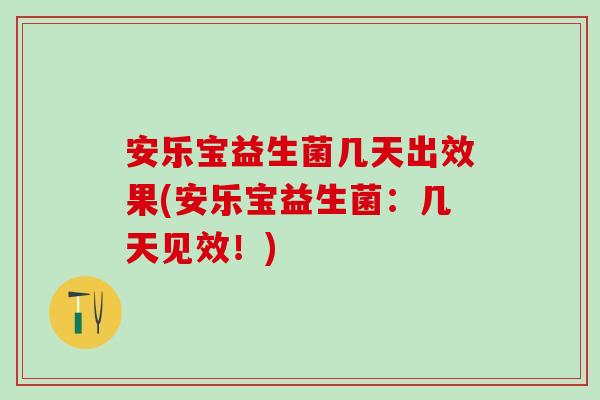 安乐宝益生菌几天出效果(安乐宝益生菌：几天见效！)