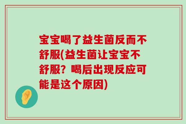 宝宝喝了益生菌反而不舒服(益生菌让宝宝不舒服？喝后出现反应可能是这个原因)