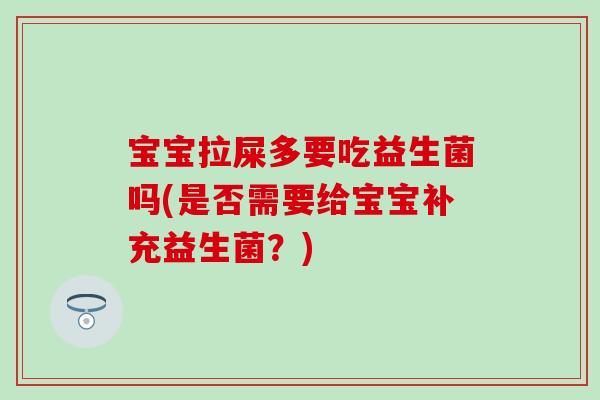宝宝拉屎多要吃益生菌吗(是否需要给宝宝补充益生菌？)