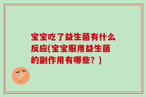 宝宝吃了益生菌有什么反应(宝宝服用益生菌的副作用有哪些?) 宝宝吃了益生菌有什么反应(宝宝服用益生菌的副作用有哪些?)