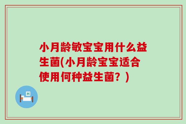 小月龄敏宝宝用什么益生菌(小月龄宝宝适合使用何种益生菌？)