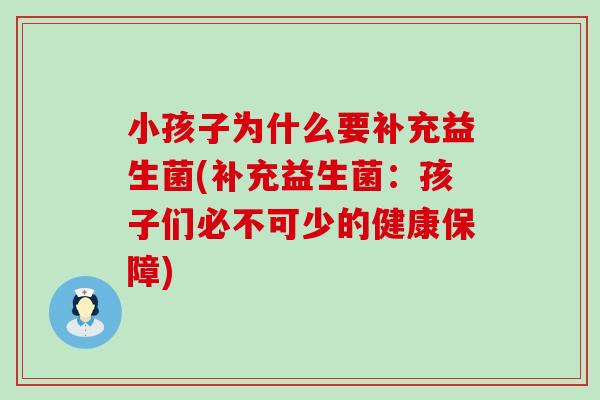 小孩子为什么要补充益生菌(补充益生菌：孩子们必不可少的健康保障)