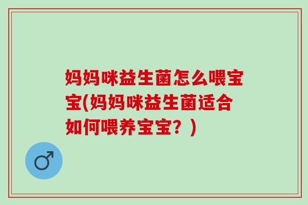 妈妈咪益生菌怎么喂宝宝(妈妈咪益生菌适合如何喂养宝宝？)