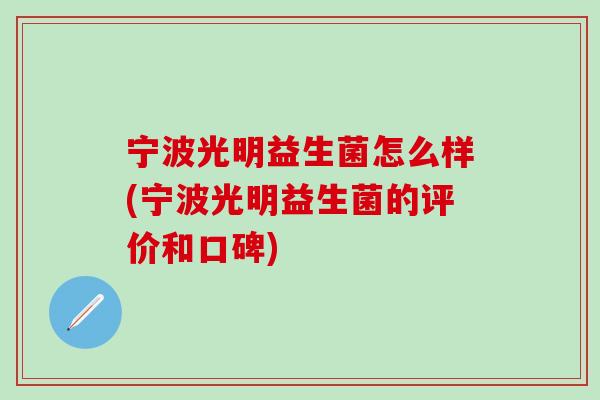 宁波光明益生菌怎么样(宁波光明益生菌的评价和口碑)