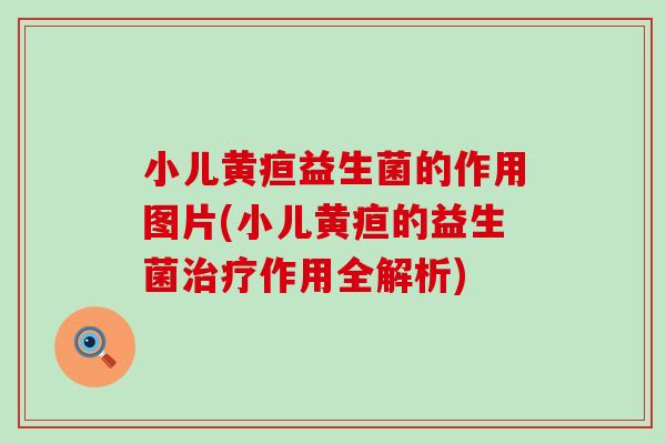 小儿黄疸益生菌的作用图片(小儿黄疸的益生菌治疗作用全解析)