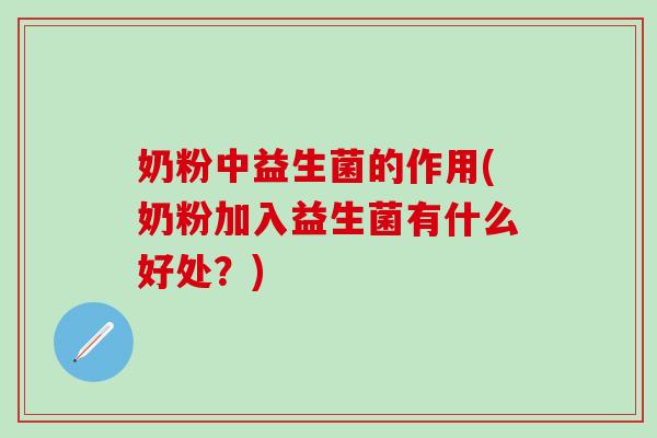 奶粉中益生菌的作用(奶粉加入益生菌有什么好处？)