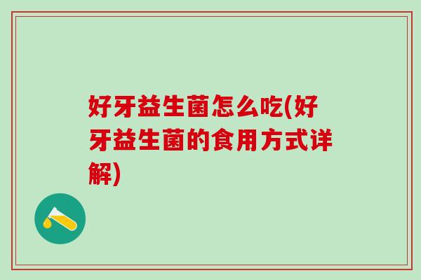 好牙益生菌怎么吃(好牙益生菌的食用方式详解)