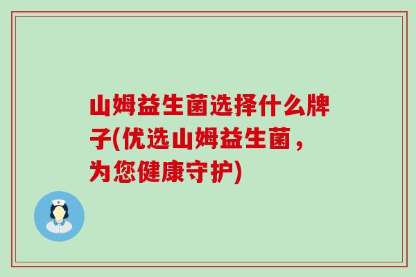 山姆益生菌选择什么牌子(优选山姆益生菌，为您健康守护)