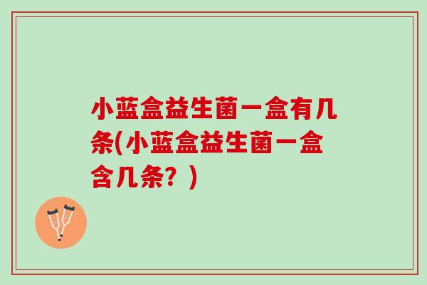 小蓝盒益生菌一盒有几条(小蓝盒益生菌一盒含几条？)