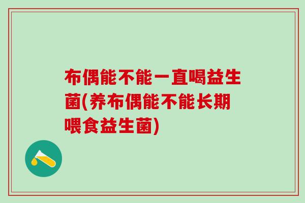 布偶能不能一直喝益生菌(养布偶能不能长期喂食益生菌)