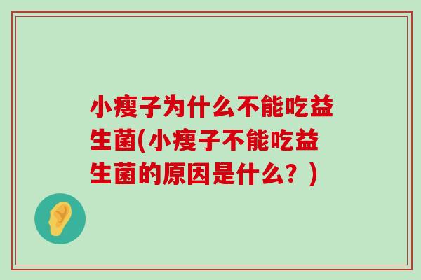 小瘦子为什么不能吃益生菌(小瘦子不能吃益生菌的原因是什么？)