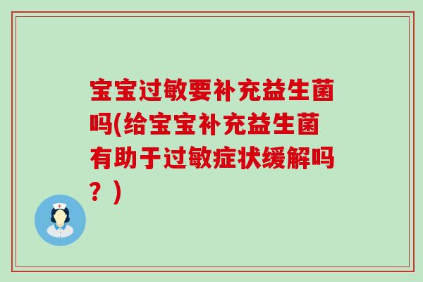 宝宝要补充益生菌吗(给宝宝补充益生菌有助于症状缓解吗?) 宝宝要补充益生菌吗(给宝宝补充益生菌有助于症状缓解吗?)