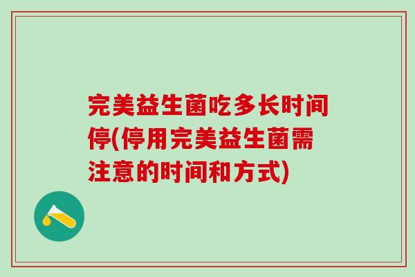 完美益生菌吃多长时间停(停用完美益生菌需注意的时间和方式)