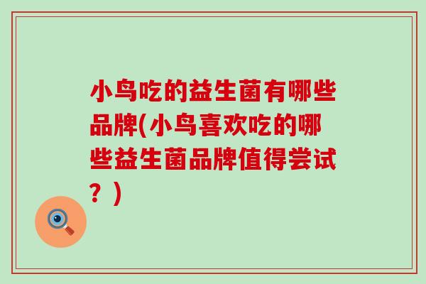 小鸟吃的益生菌有哪些品牌(小鸟喜欢吃的哪些益生菌品牌值得尝试？)