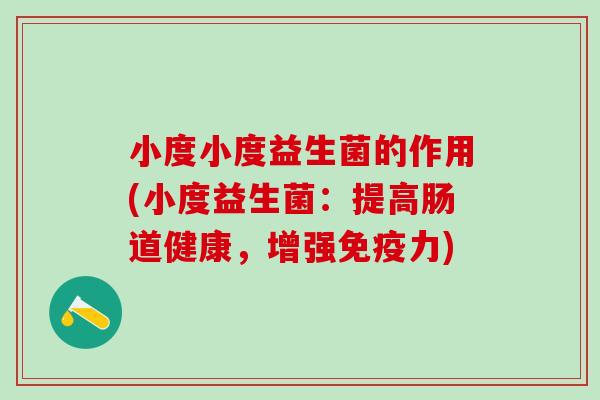 小度小度益生菌的作用(小度益生菌：提高肠道健康，增强免疫力)