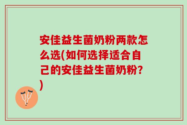 安佳益生菌奶粉两款怎么选(如何选择适合自己的安佳益生菌奶粉？)
