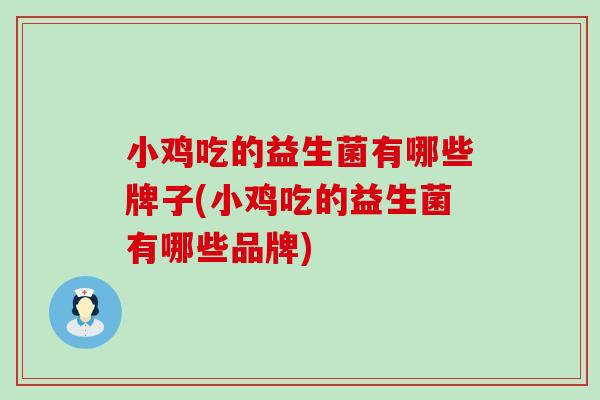 小鸡吃的益生菌有哪些牌子(小鸡吃的益生菌有哪些品牌)