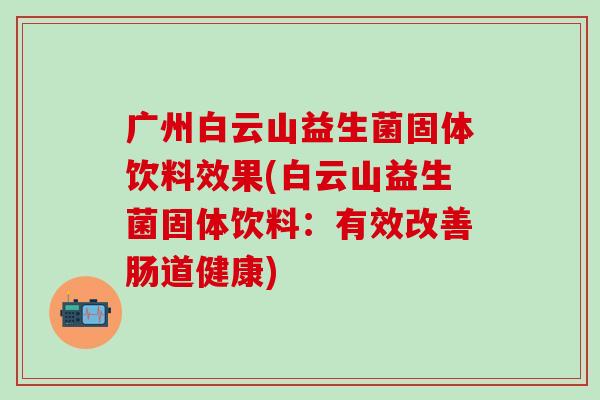广州白云山益生菌固体饮料效果(白云山益生菌固体饮料：有效改善肠道健康)
