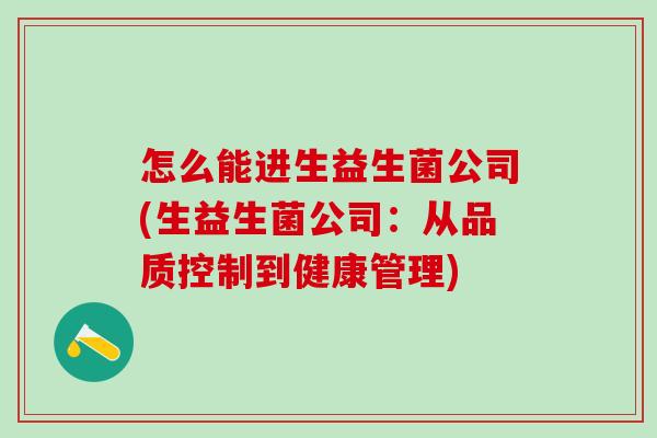怎么能进生益生菌公司(生益生菌公司：从品质控制到健康管理)