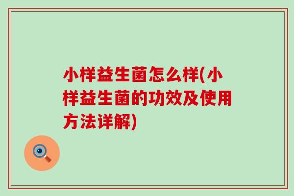 小样益生菌怎么样(小样益生菌的功效及使用方法详解)