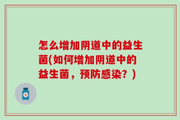 怎么增加阴道中的益生菌(如何增加阴道中的益生菌，预防感染？)