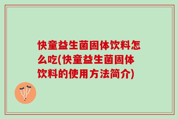 快童益生菌固体饮料怎么吃(快童益生菌固体饮料的使用方法简介)