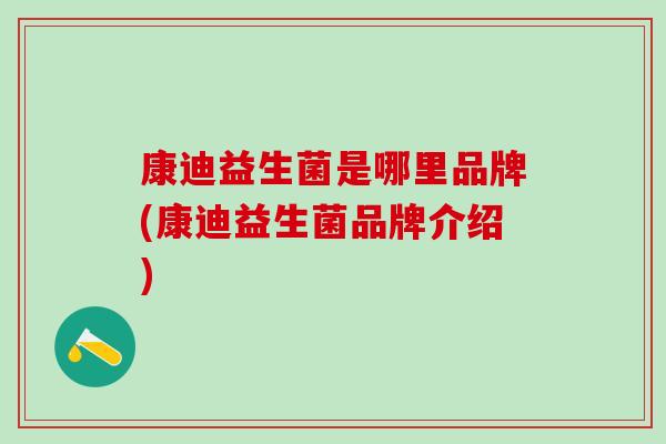 康迪益生菌是哪里品牌(康迪益生菌品牌介绍)