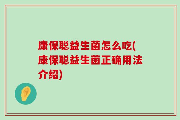 康保聪益生菌怎么吃(康保聪益生菌正确用法介绍)