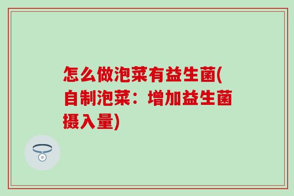 怎么做泡菜有益生菌(自制泡菜：增加益生菌摄入量)