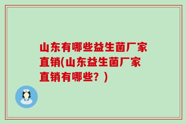 山东有哪些益生菌厂家直销(山东益生菌厂家直销有哪些？)